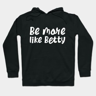 Funny Quote - Gift - Be more like Betty Hoodie